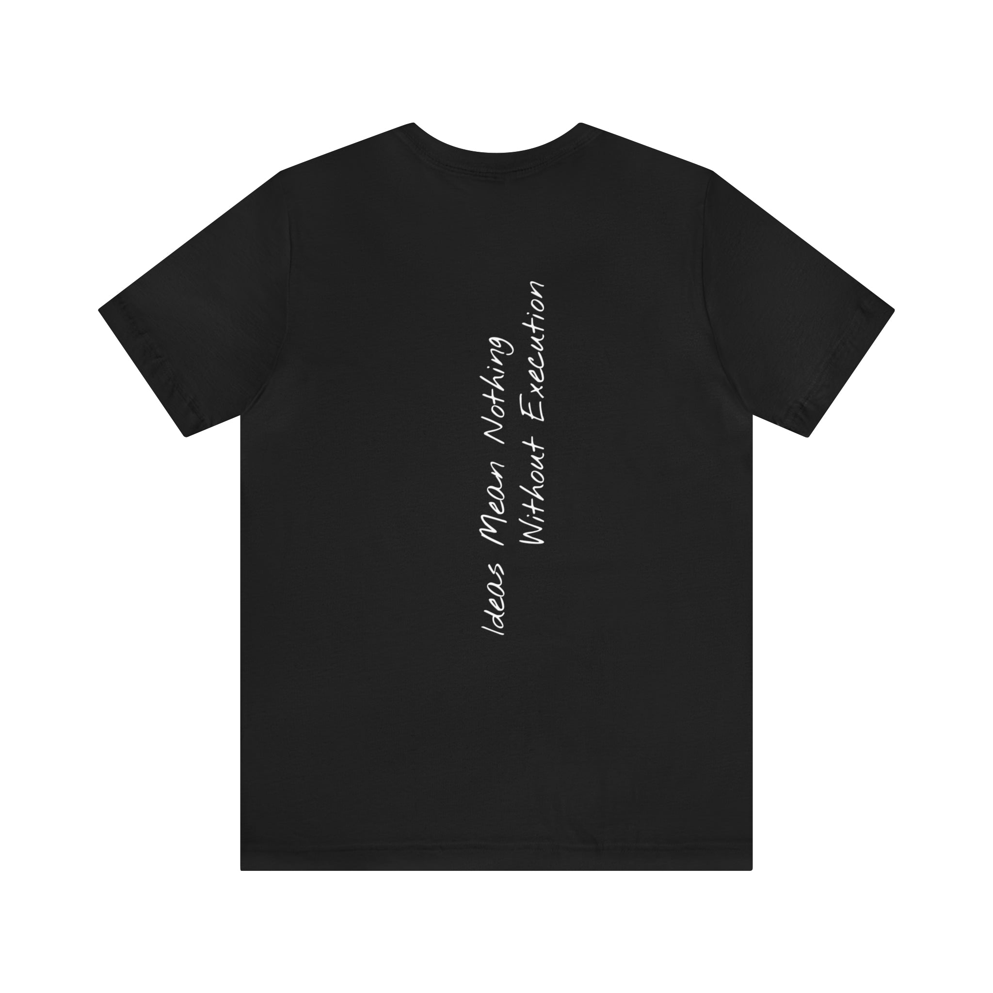 "Ideas Mean Nothing Without Execution" - T-shirt (Back)
