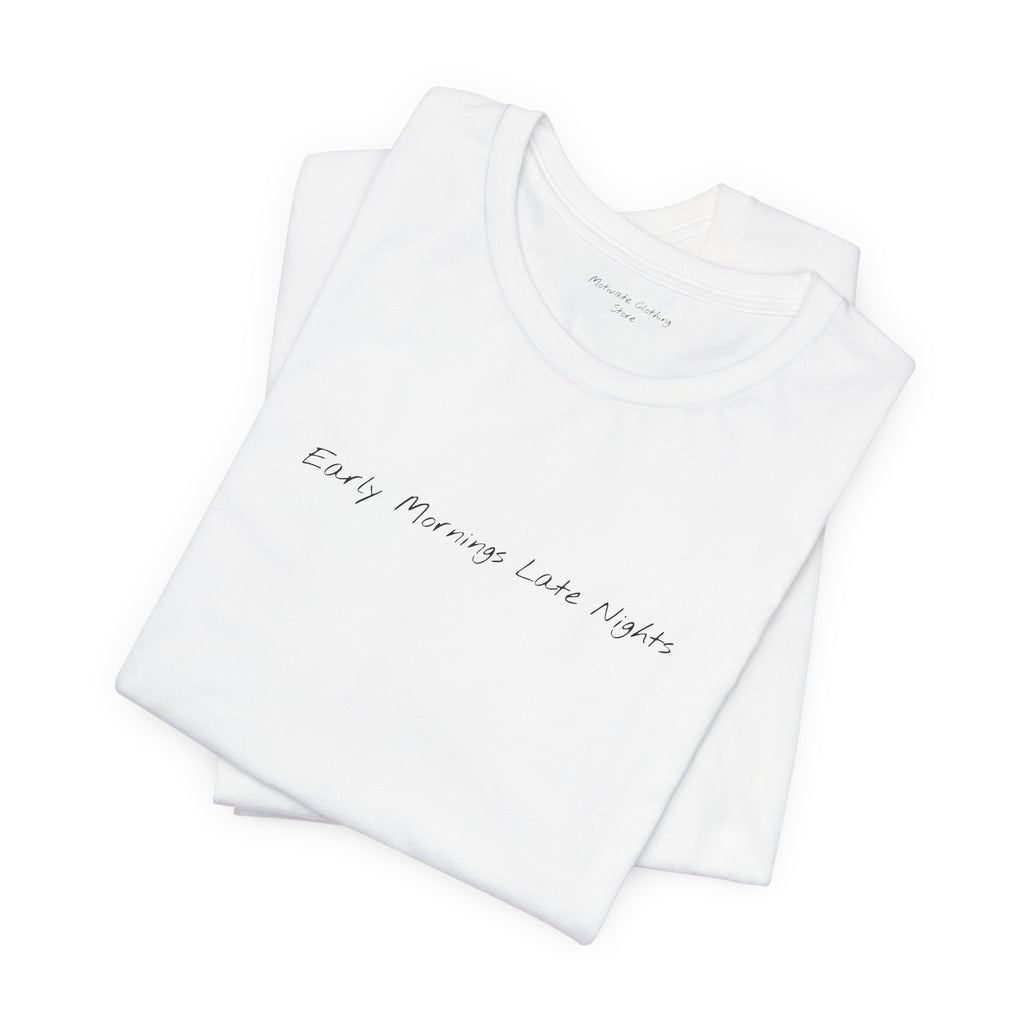 "Early Mornings Late Nights" – E24 (Front Print T-Shirt)