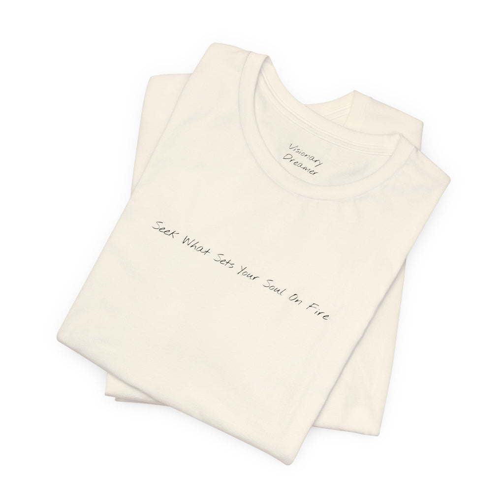 "Seek What Sets Your Soul On Fire" - T-shirt (Front)