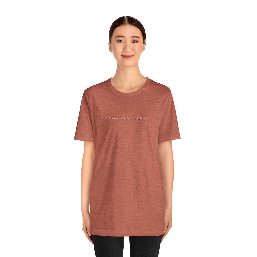 "Seek What Sets Your Soul On Fire" - T-shirt (Front)