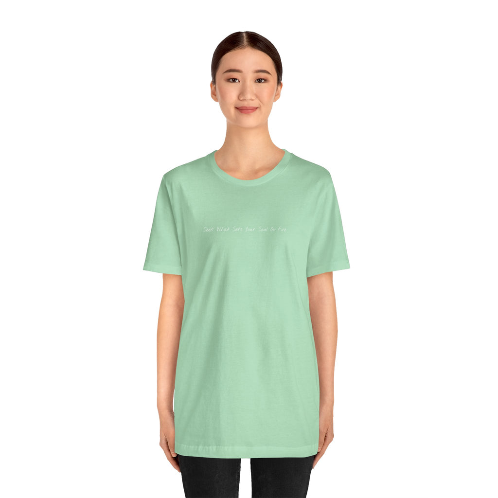 "Seek What Sets Your Soul On Fire" - T-shirt (Front)