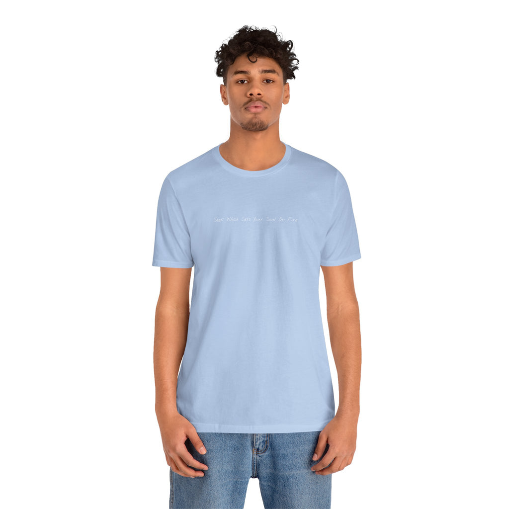 "Seek What Sets Your Soul On Fire" - T-shirt (Front)