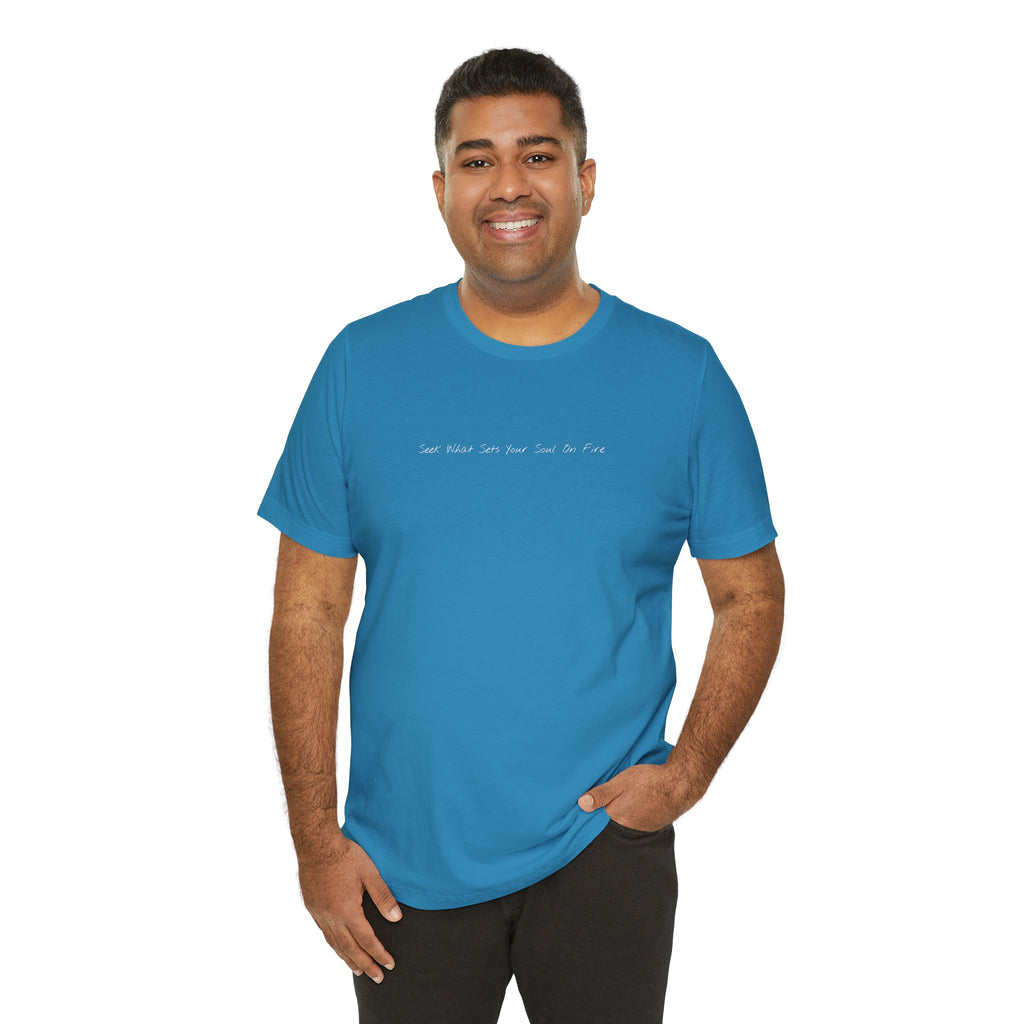 "Seek What Sets Your Soul On Fire" - T-shirt (Front)