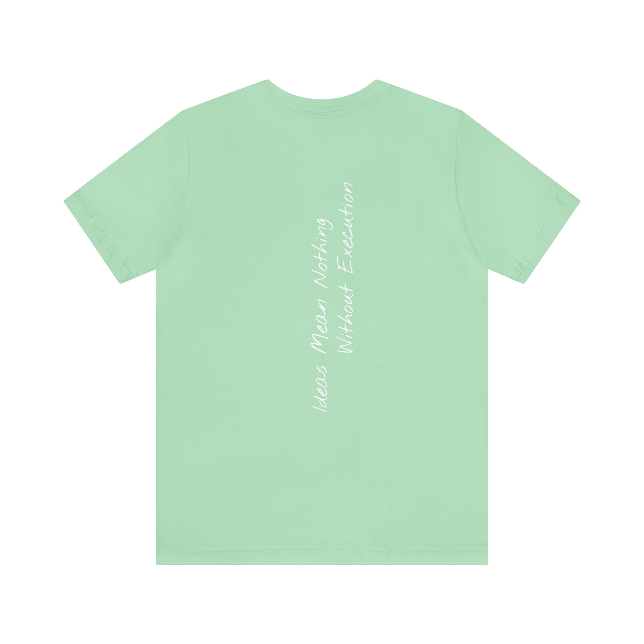 "Ideas Mean Nothing Without Execution" - T-shirt (Back)