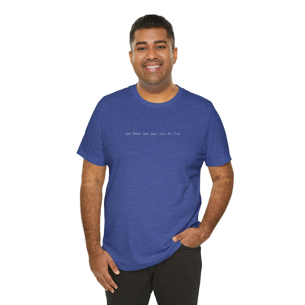 "Seek What Sets Your Soul On Fire" - T-shirt (Front)