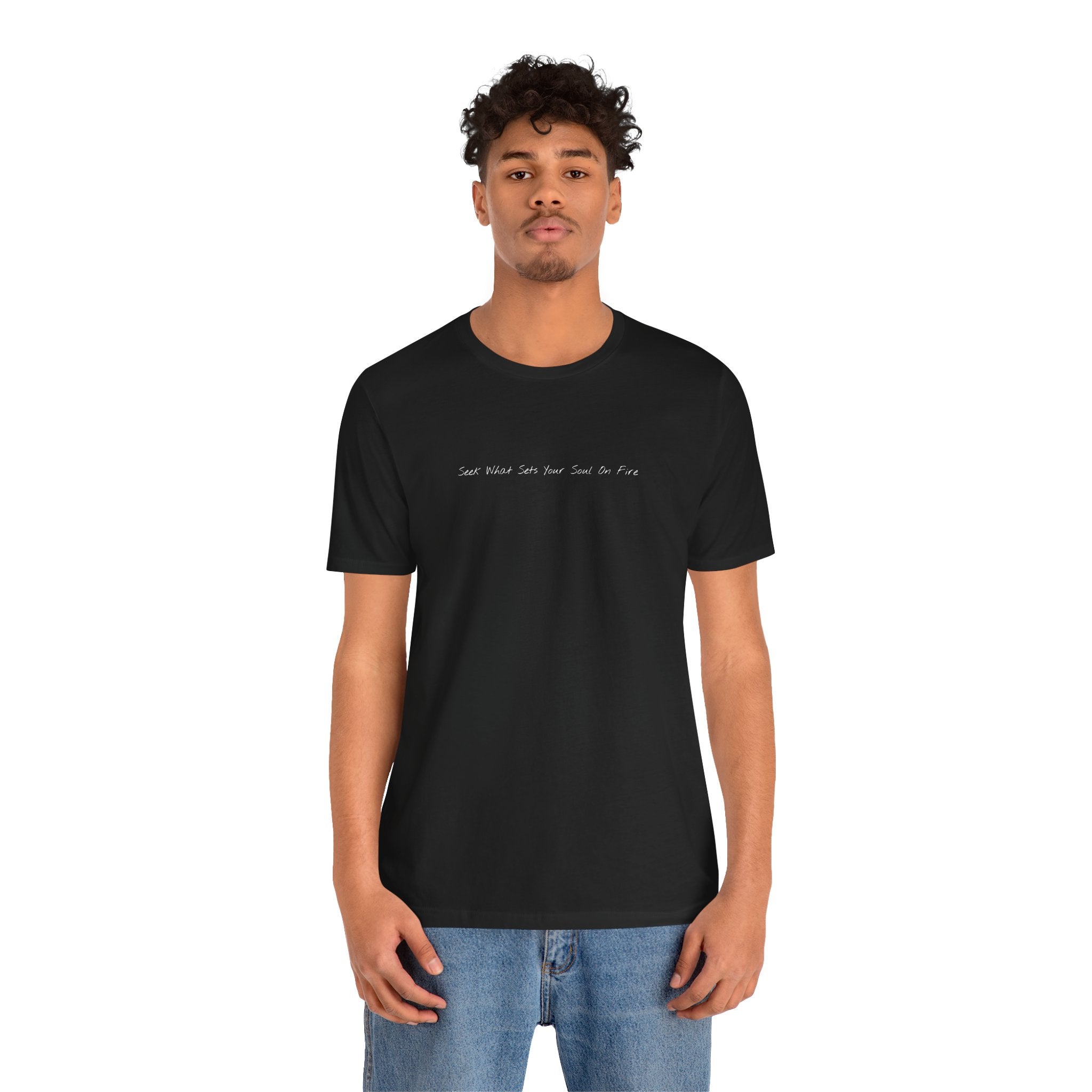 "Seek What Sets Your Soul On Fire" - T-shirt (Front)