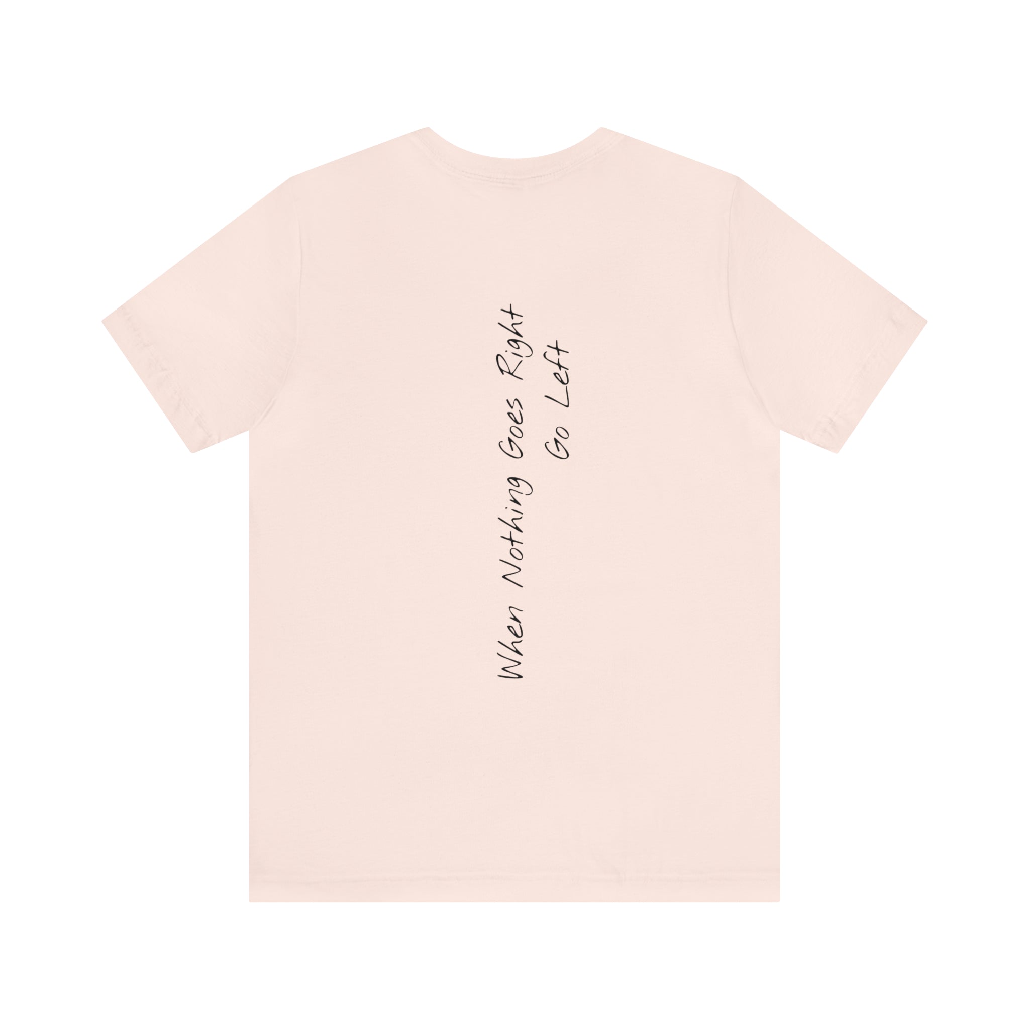 "When Nothing Goes Right, Go Left" - T-shirt (Back)