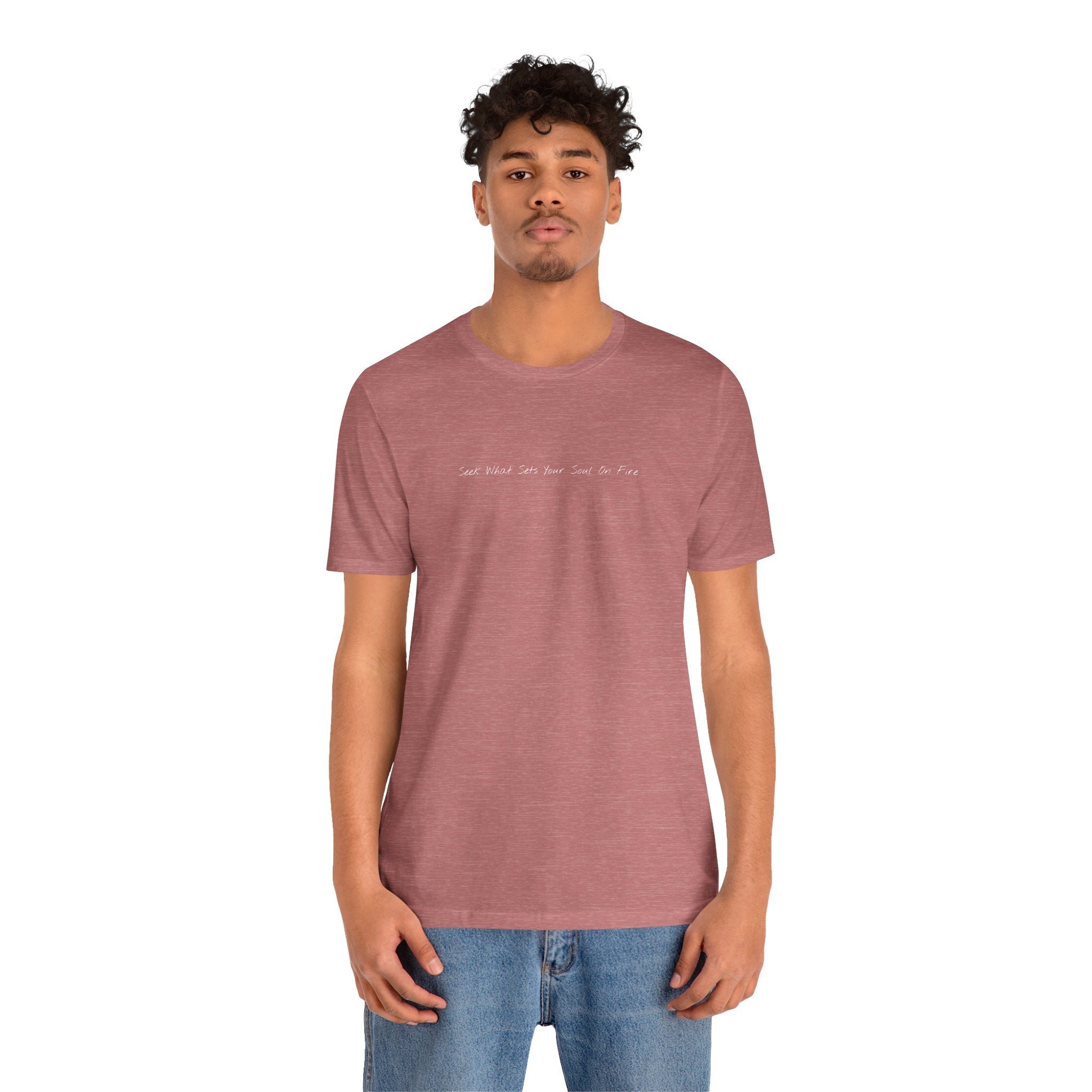 "Seek What Sets Your Soul On Fire" - T-shirt (Front)