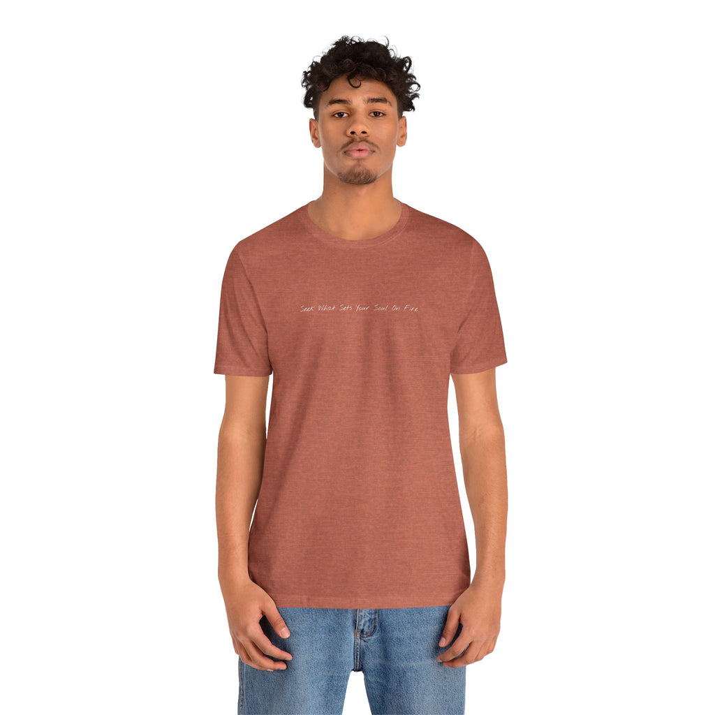 "Seek What Sets Your Soul On Fire" - T-shirt (Front)