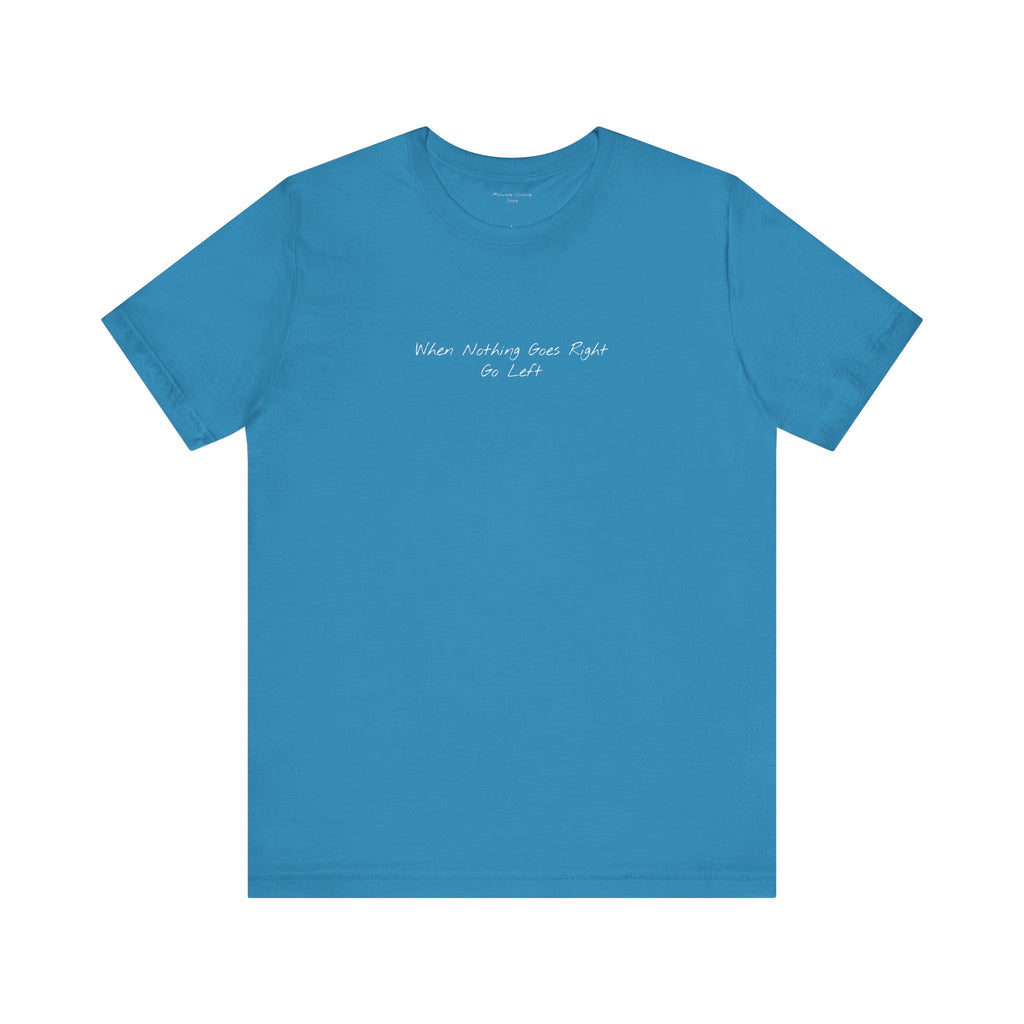 "When Nothing Goes Right, Go Left"" – E35 (Front Print T-Shirt)