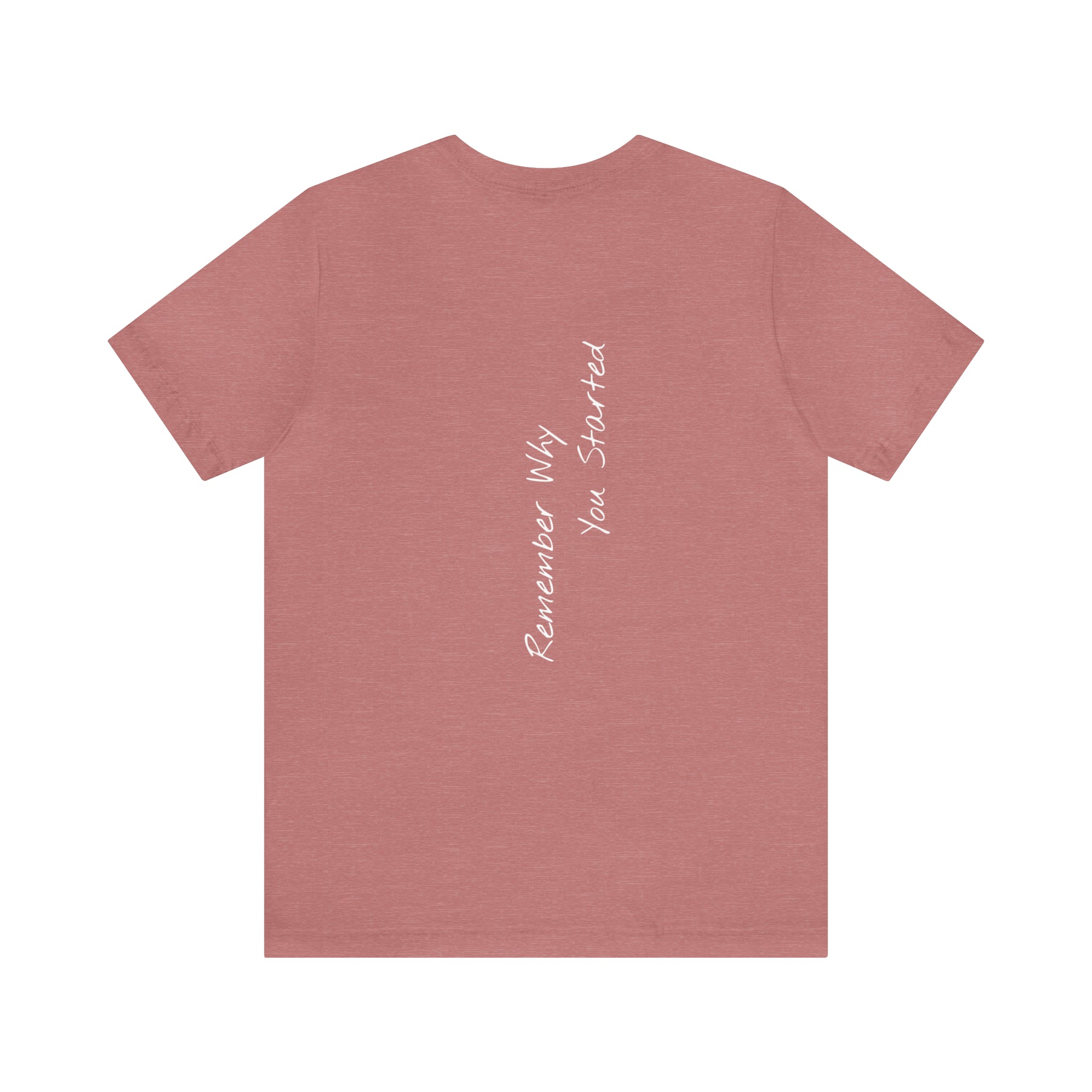 "Remember Why You Started" - T-shirt (Back)