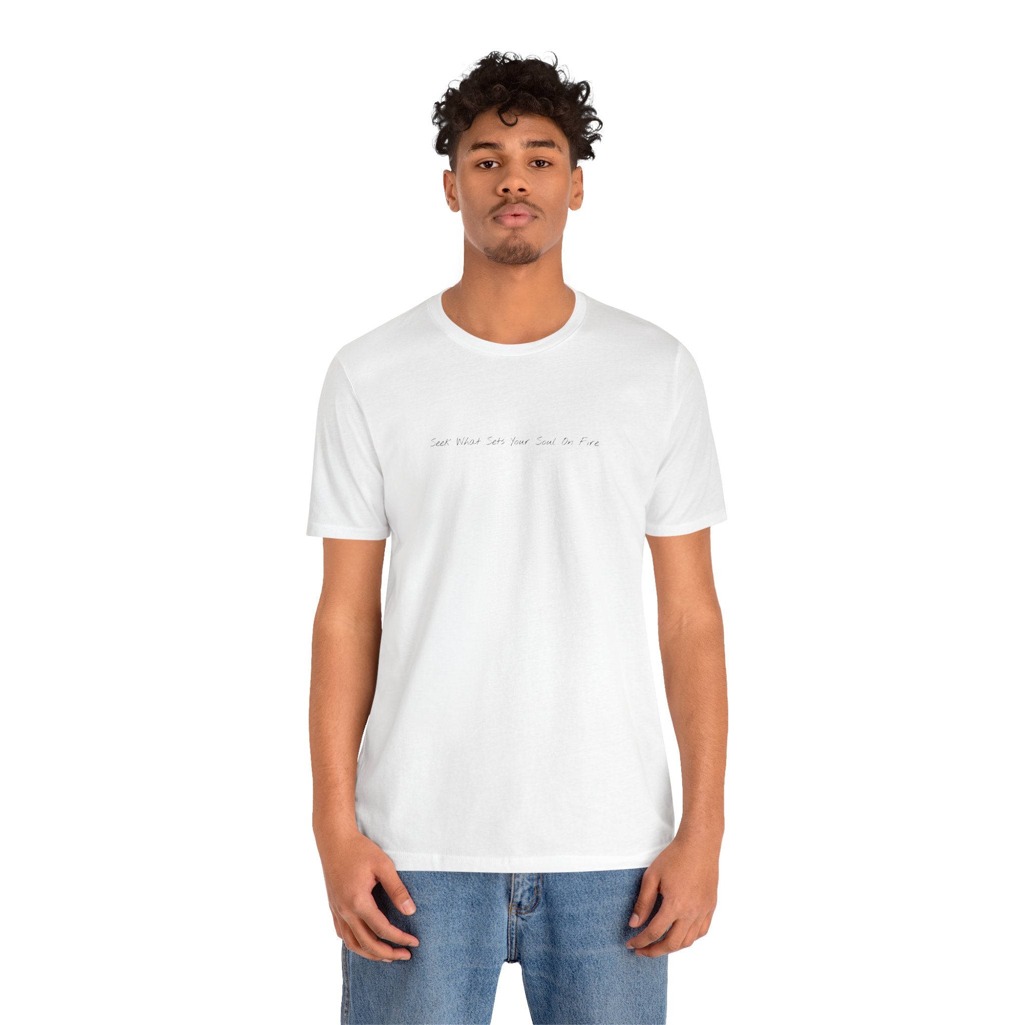 "Seek What Sets Your Soul On Fire" - T-shirt (Front)