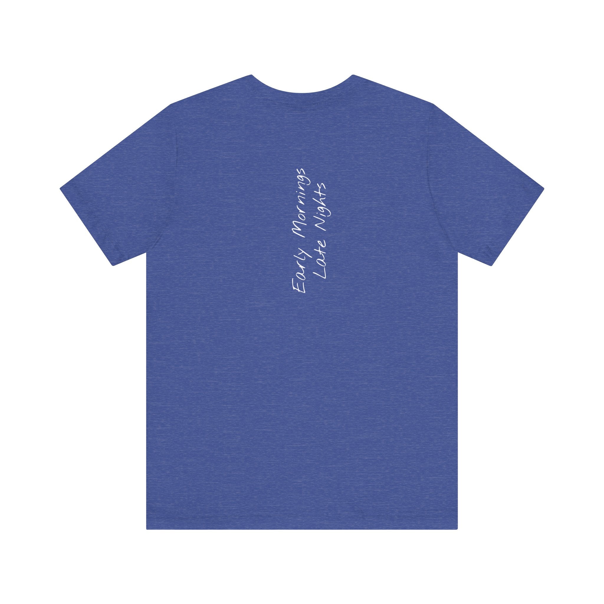 "Early Mornings Late Nights"– E25 (Back Print T-Shirt)
