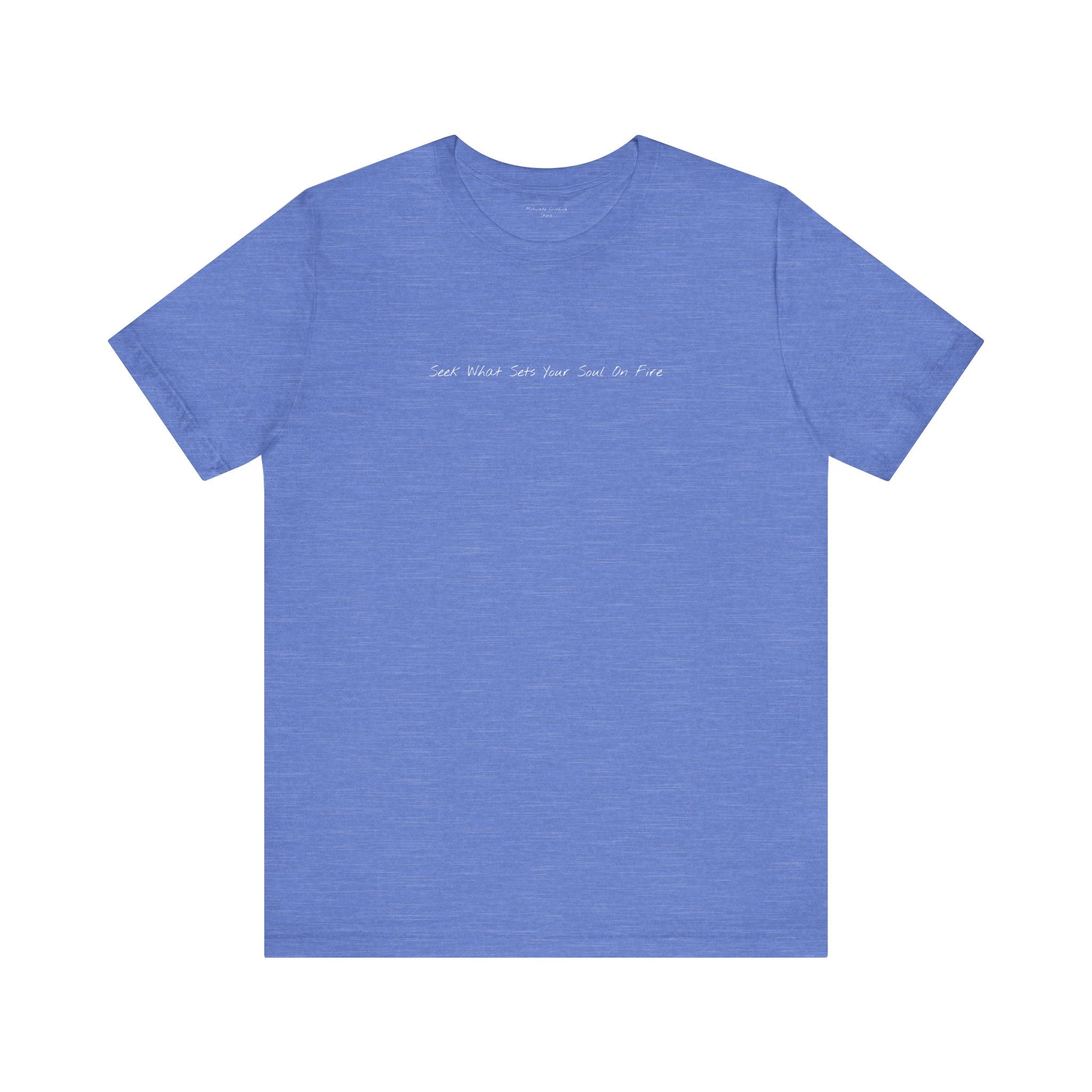 "Seek What Sets Your Soul On Fire" - T-shirt (Front)