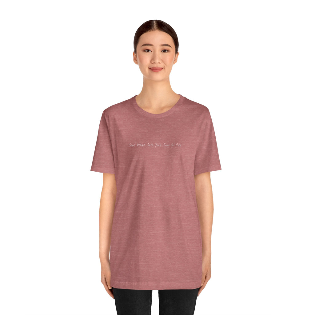 "Seek What Sets Your Soul On Fire" - T-shirt (Front)