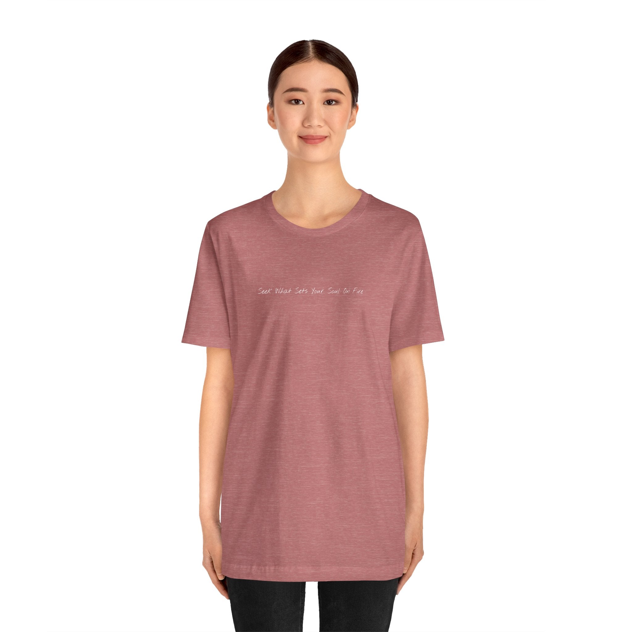 "Seek What Sets Your Soul On Fire" - T-shirt (Front)
