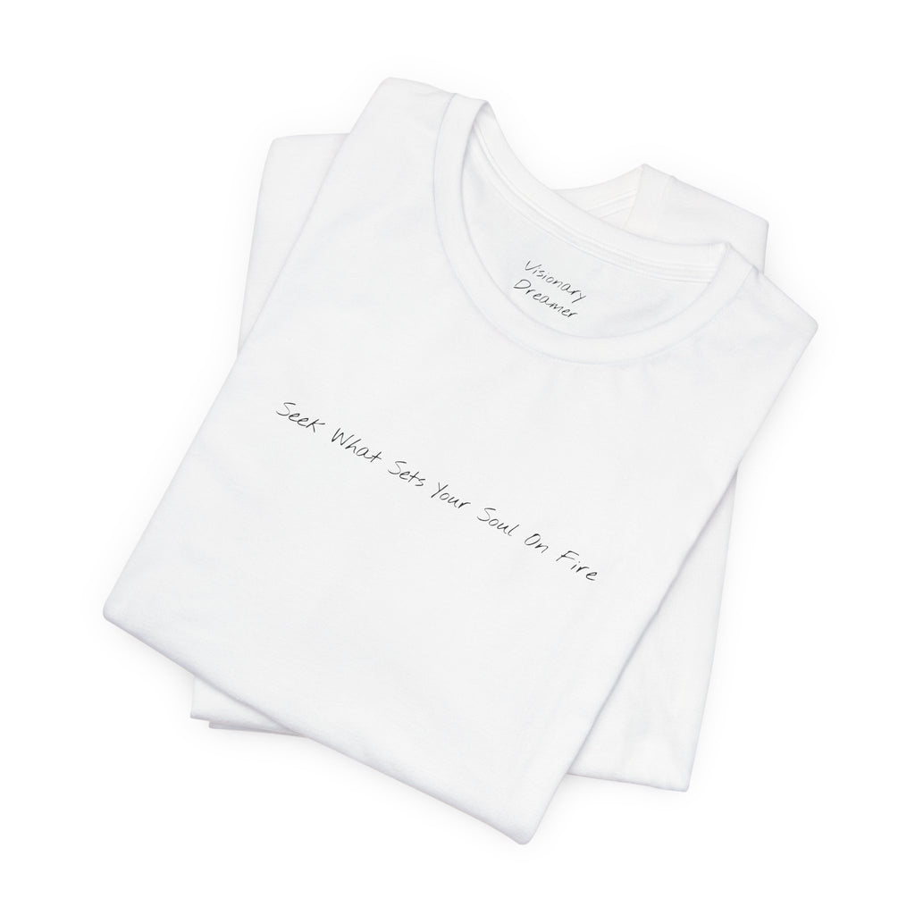"Seek What Sets Your Soul On Fire" - T-shirt (Front)