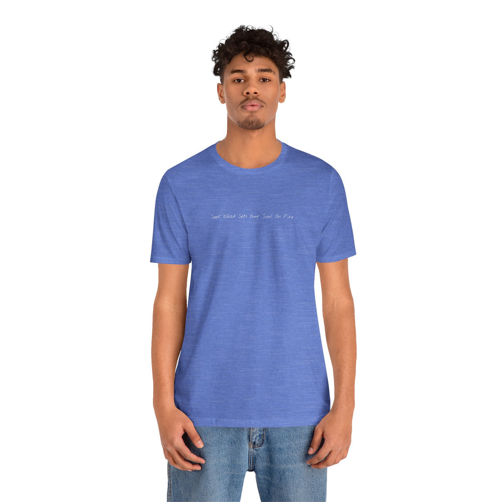 "Seek What Sets Your Soul On Fire" - T-shirt (Front)