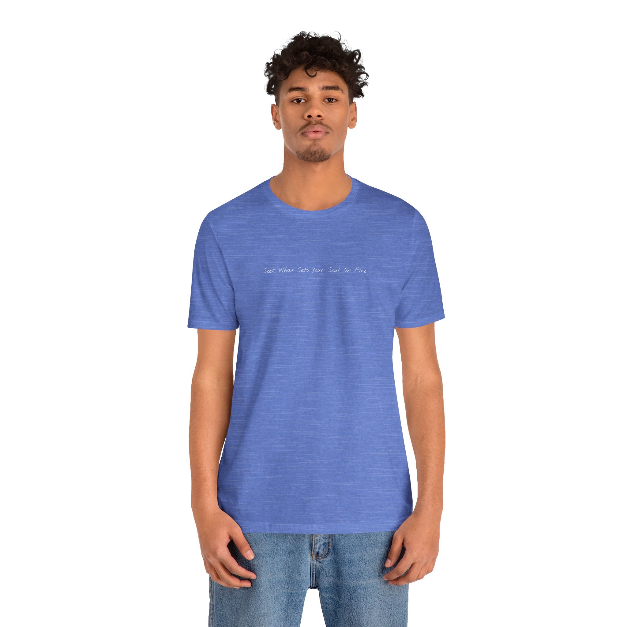 "Seek What Sets Your Soul On Fire" - T-shirt (Front)