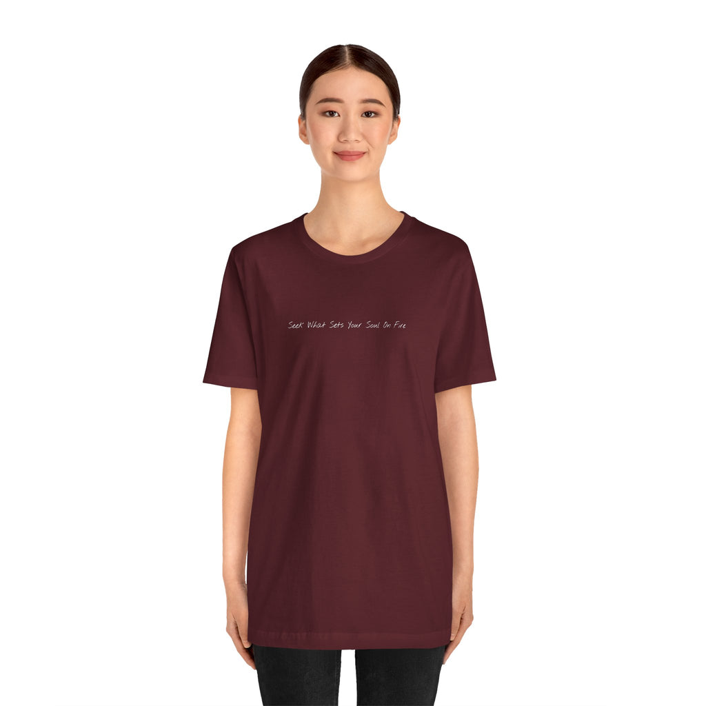 "Seek What Sets Your Soul On Fire" - T-shirt (Front)