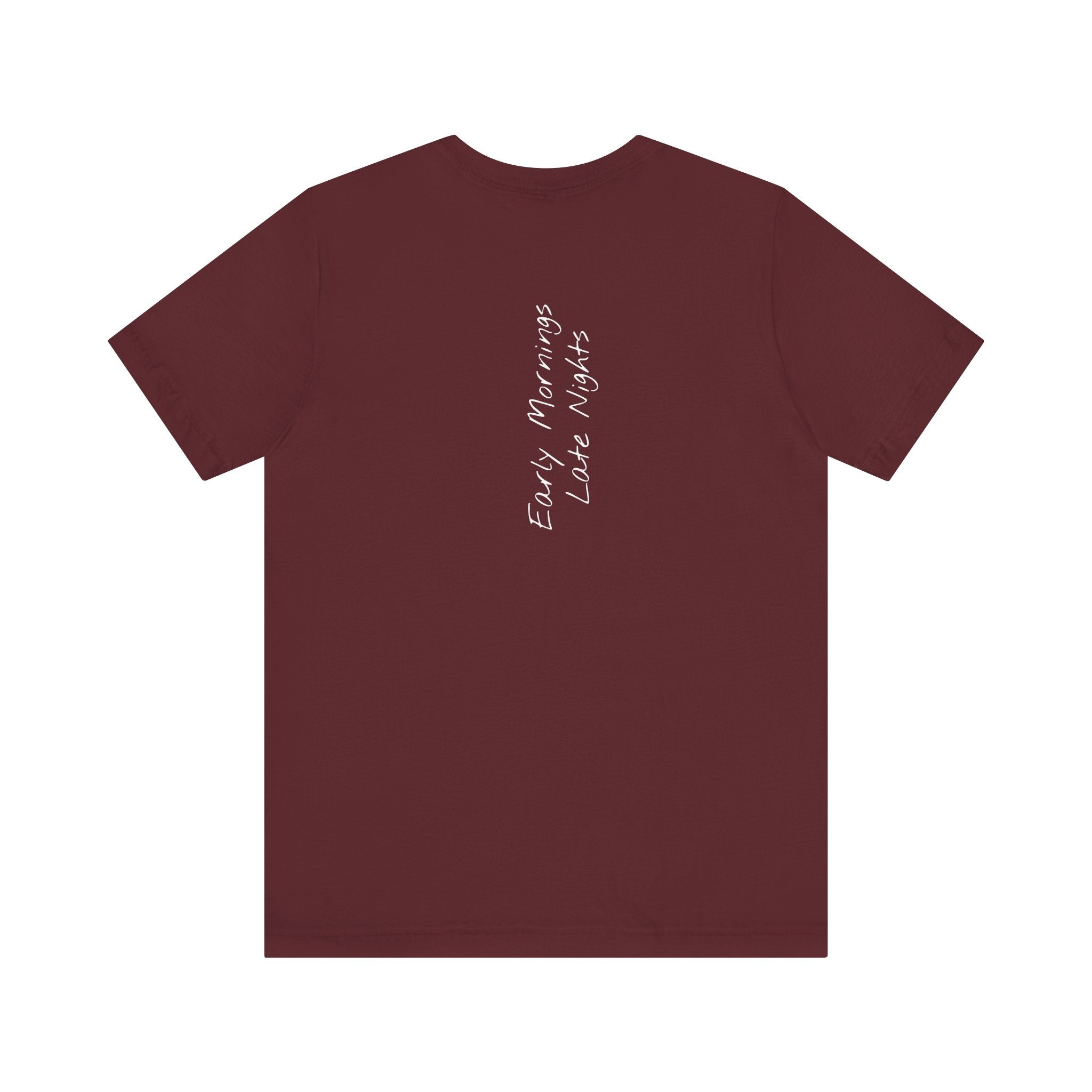 "Early Mornings Late Nights"– E25 (Back Print T-Shirt)