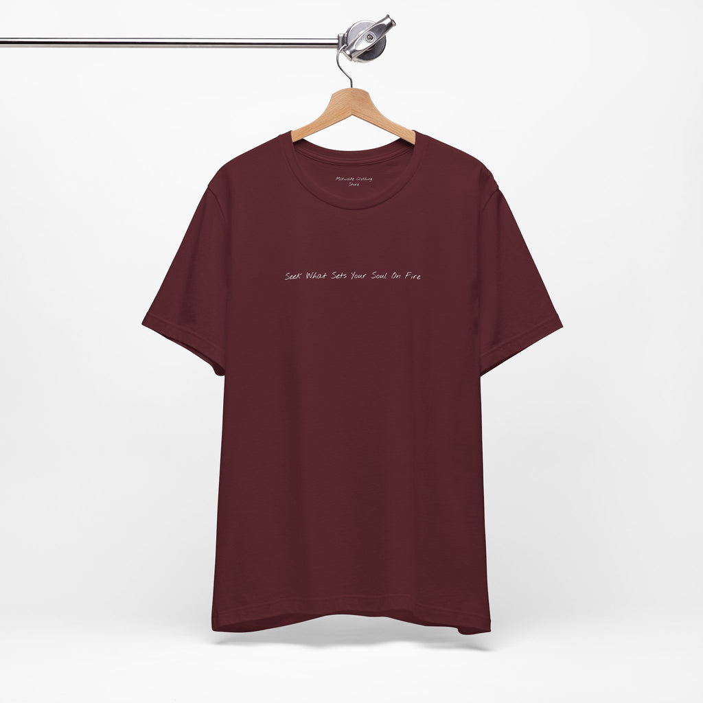 "Seek What Sets Your Soul On Fire" - T-shirt (Front)
