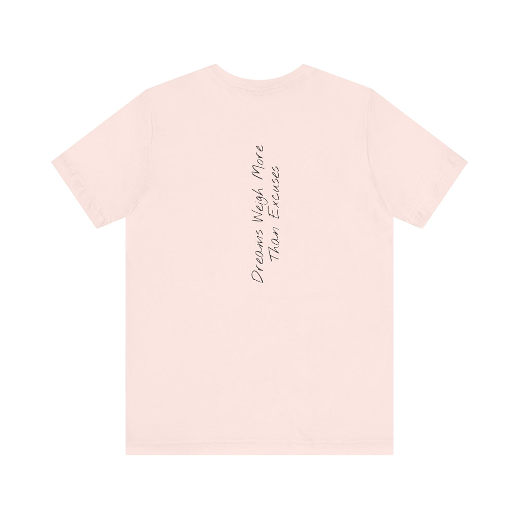 “Dreams Weigh More Than Excuses” – E2 (Back Print T-Shirt)