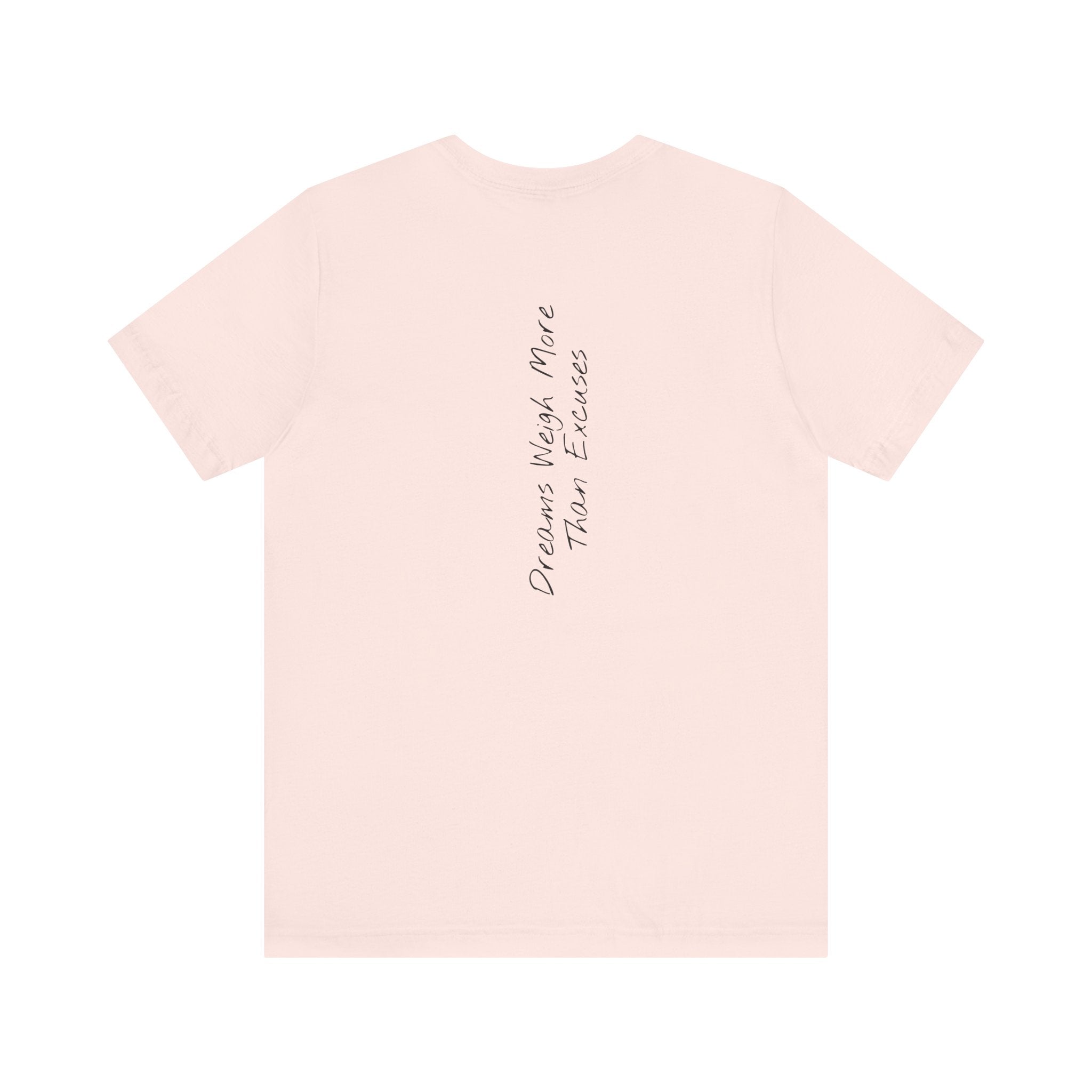 “Dreams Weigh More Than Excuses” – E2 (Back Print T-Shirt)
