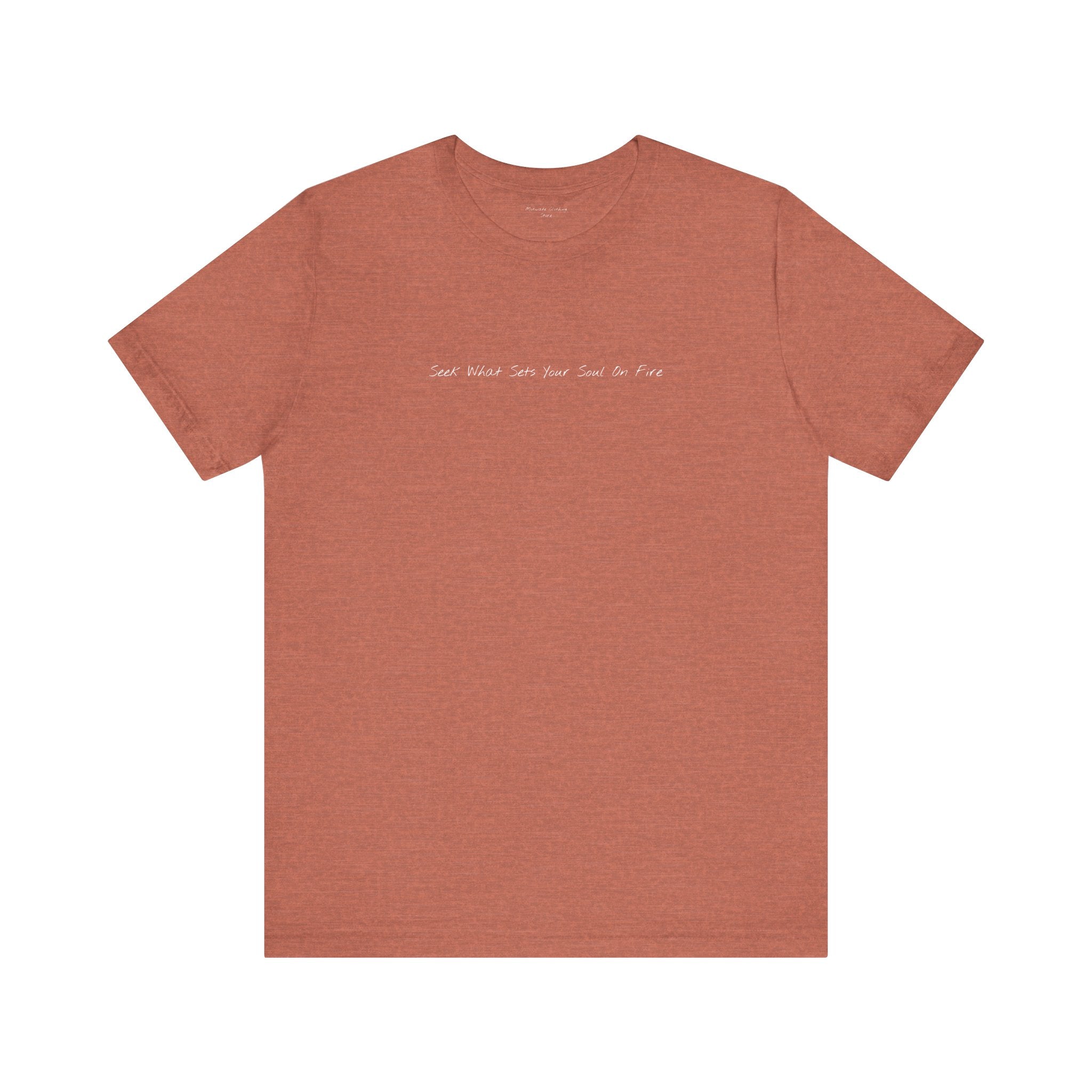 "Seek What Sets Your Soul On Fire" - T-shirt (Front)
