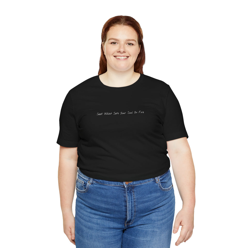 "Seek What Sets Your Soul On Fire" - T-shirt (Front)