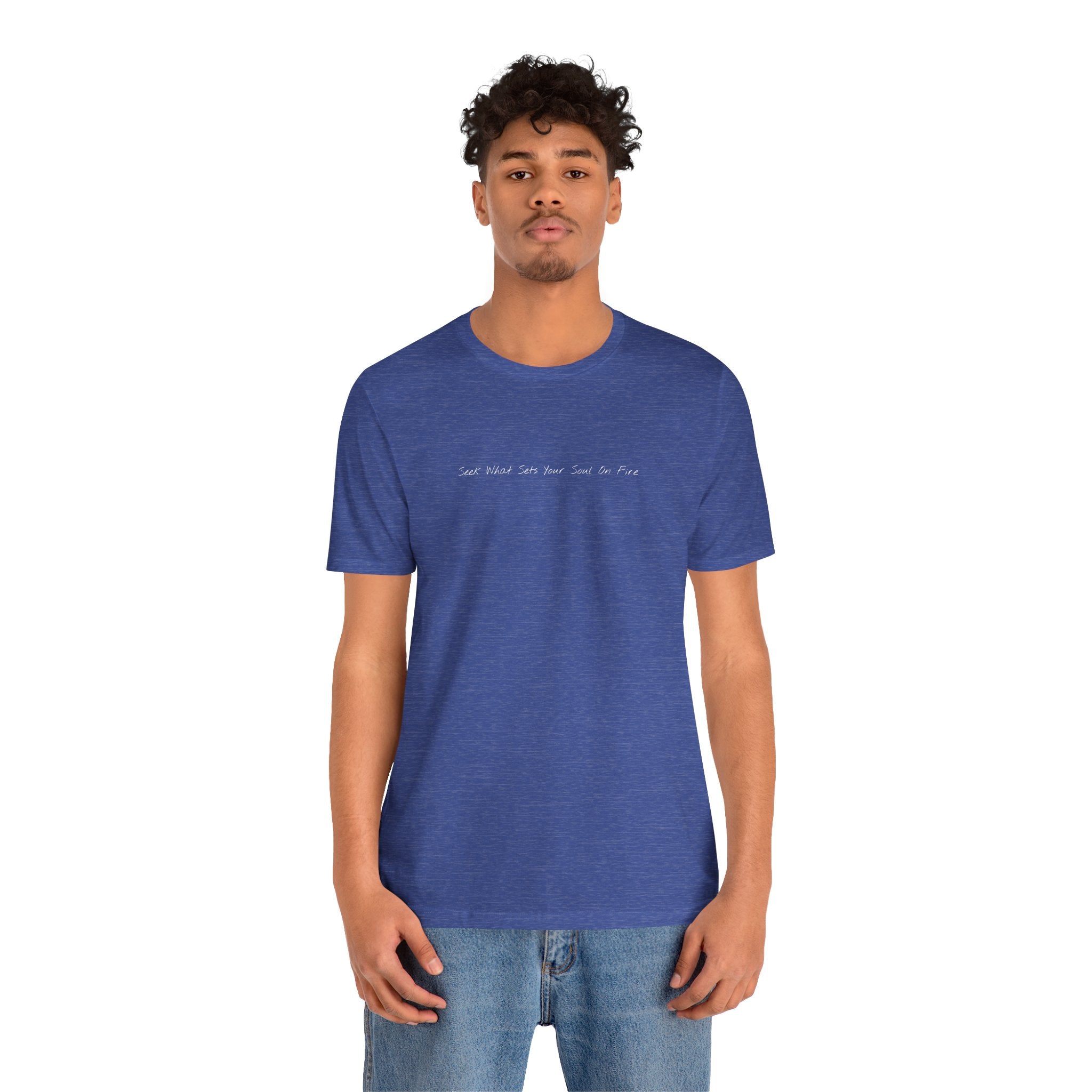 "Seek What Sets Your Soul On Fire" - T-shirt (Front)
