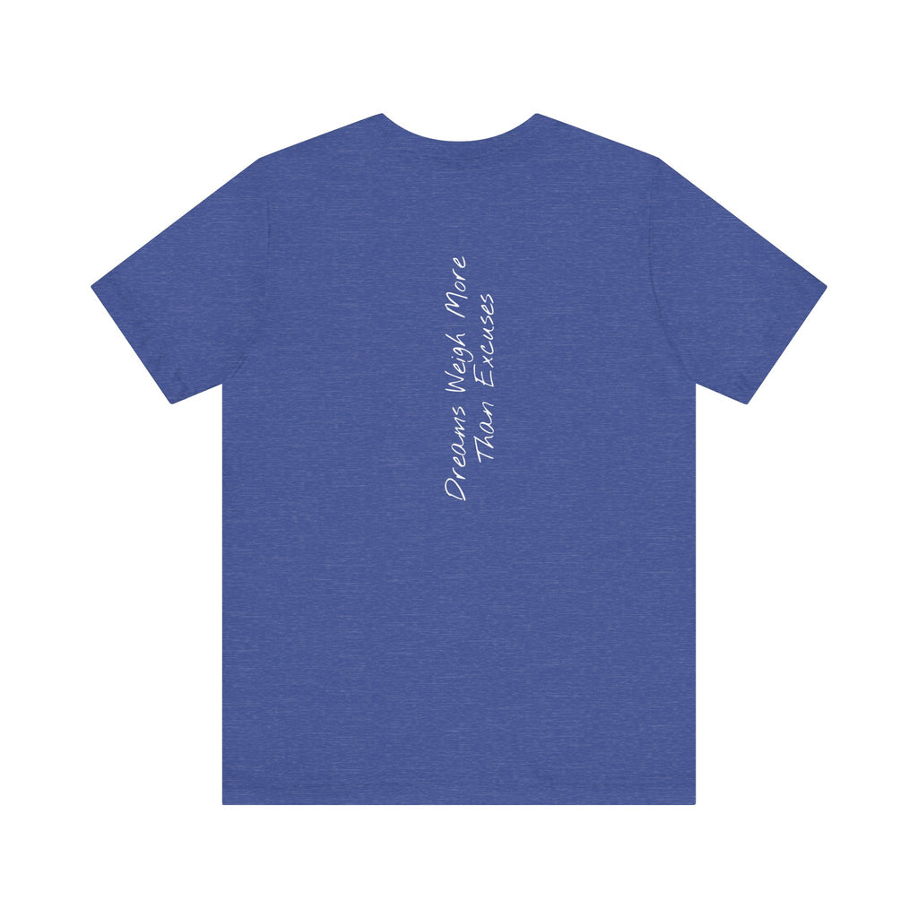 “Dreams Weigh More Than Excuses” – E2 (Back Print T-Shirt)