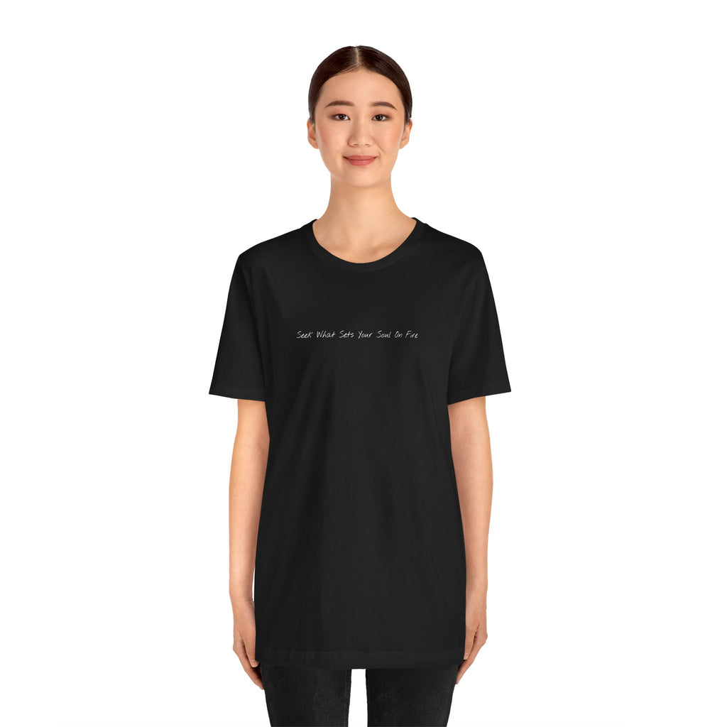 "Seek What Sets Your Soul On Fire" - T-shirt (Front)