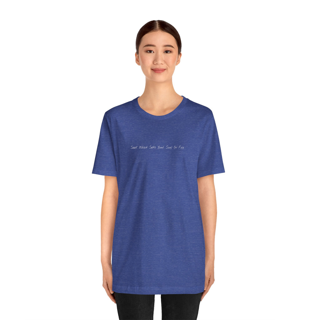 "Seek What Sets Your Soul On Fire" - T-shirt (Front)
