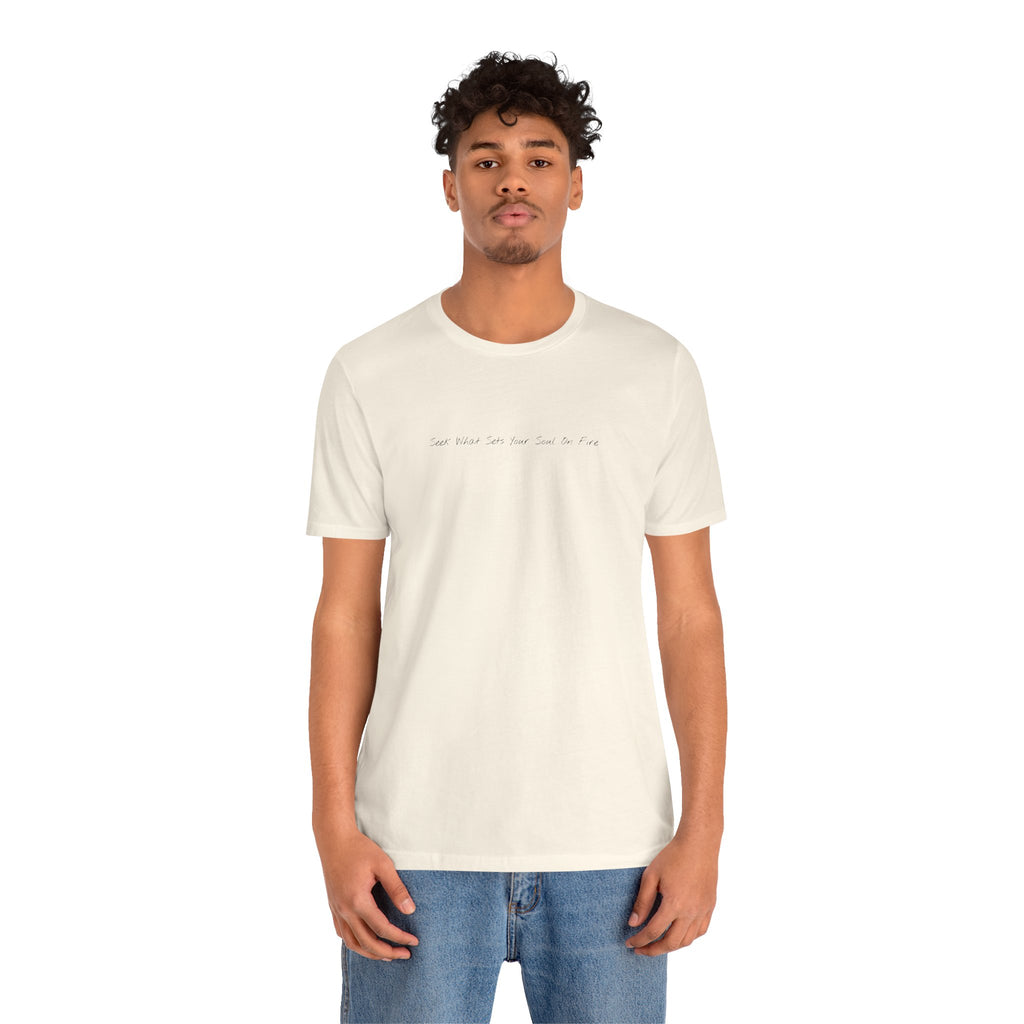 "Seek What Sets Your Soul On Fire" - T-shirt (Front)