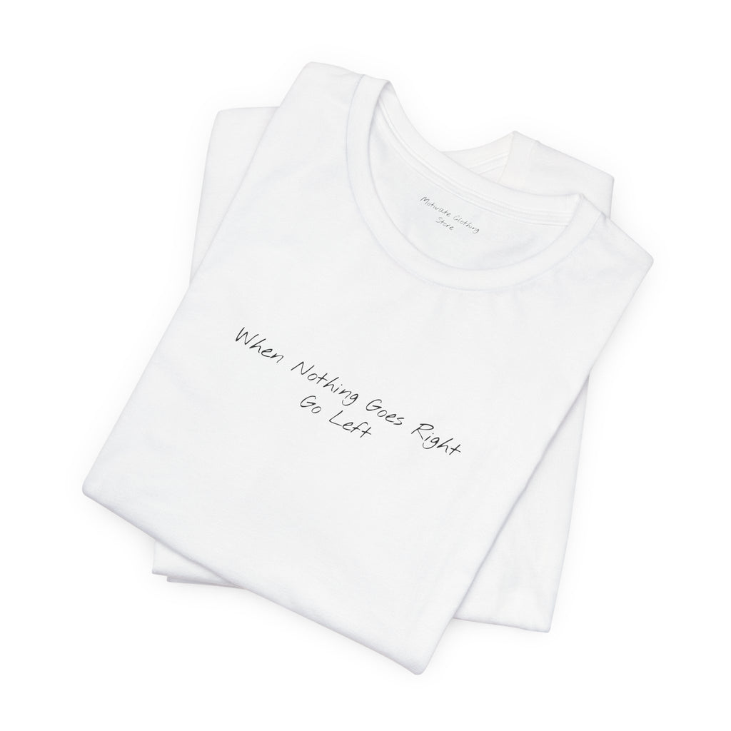 "When Nothing Goes Right, Go Left"" – E35 (Front Print T-Shirt)