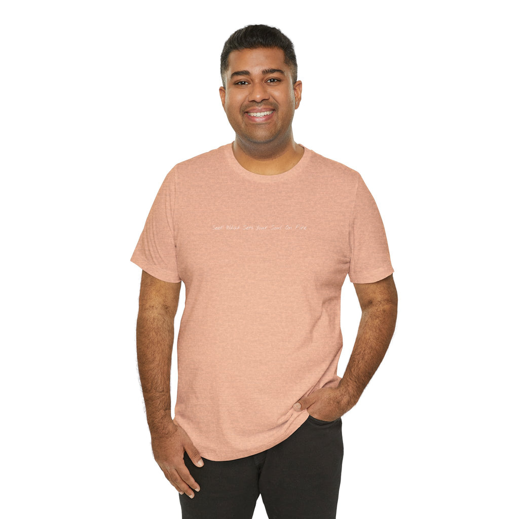 "Seek What Sets Your Soul On Fire" - T-shirt (Front)