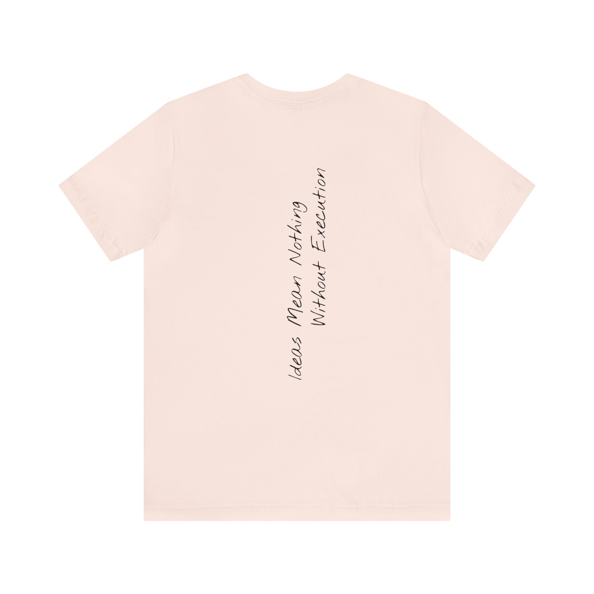 "Ideas Mean Nothing Without Execution" - T-shirt (Back)
