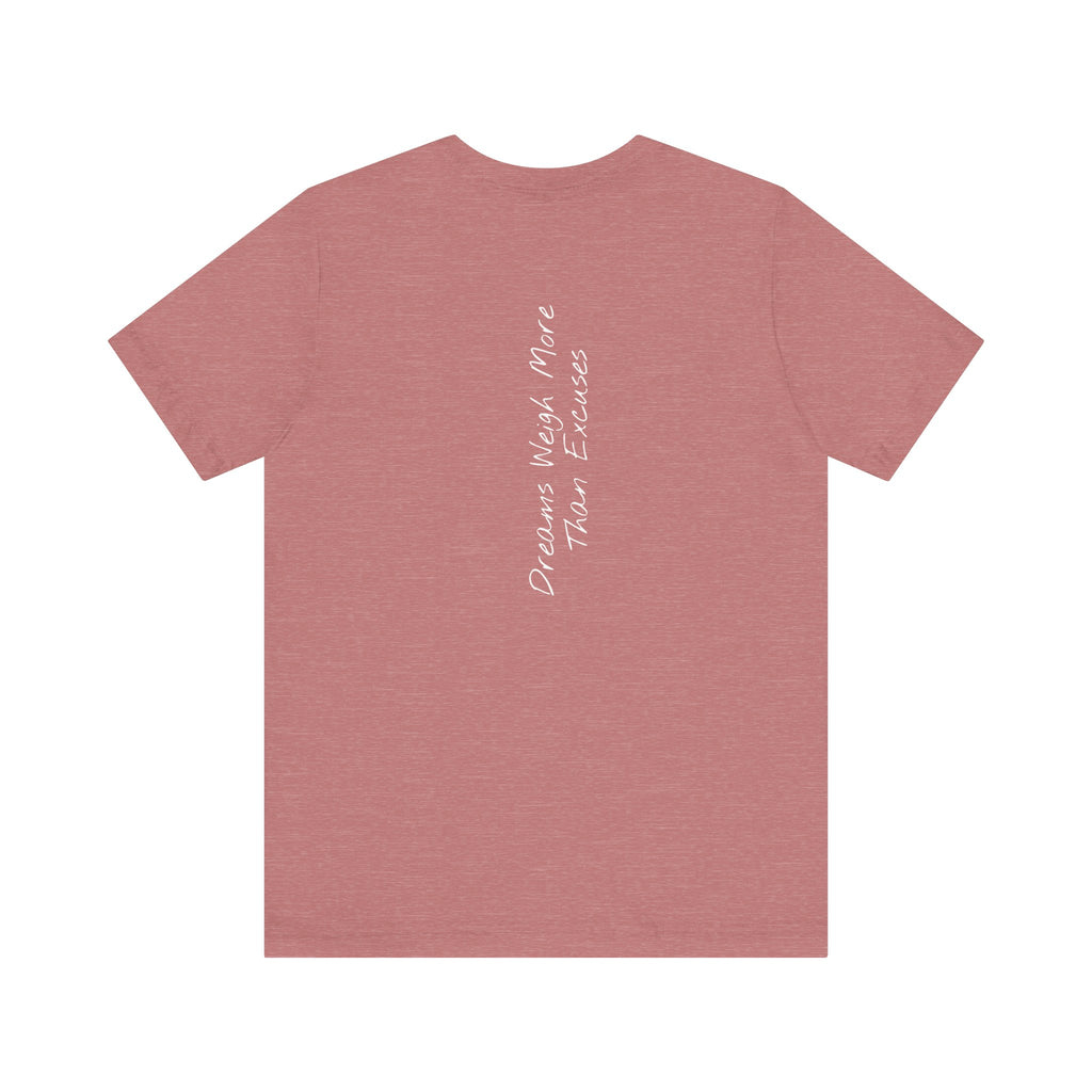 “Dreams Weigh More Than Excuses” – E2 (Back Print T-Shirt)