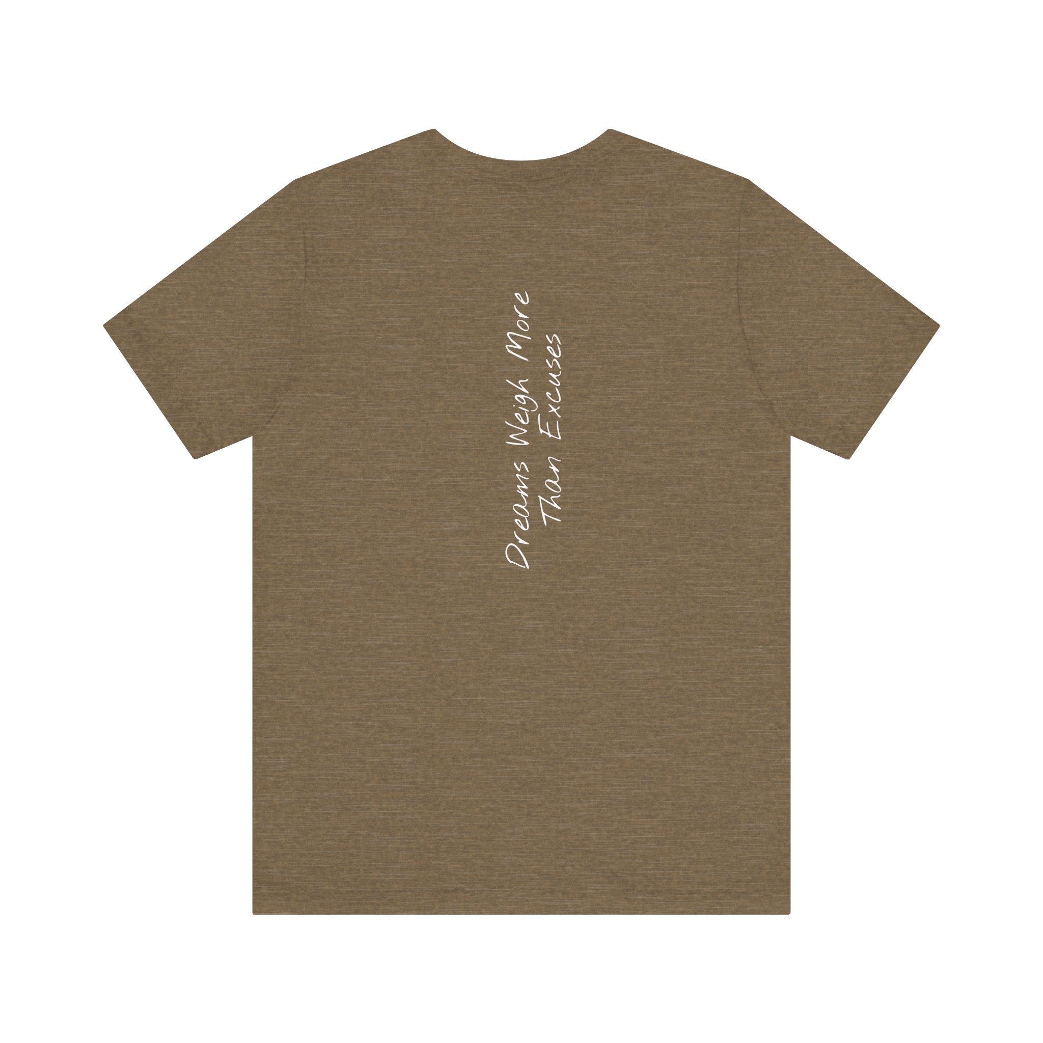 “Dreams Weigh More Than Excuses” – E2 (Back Print T-Shirt)
