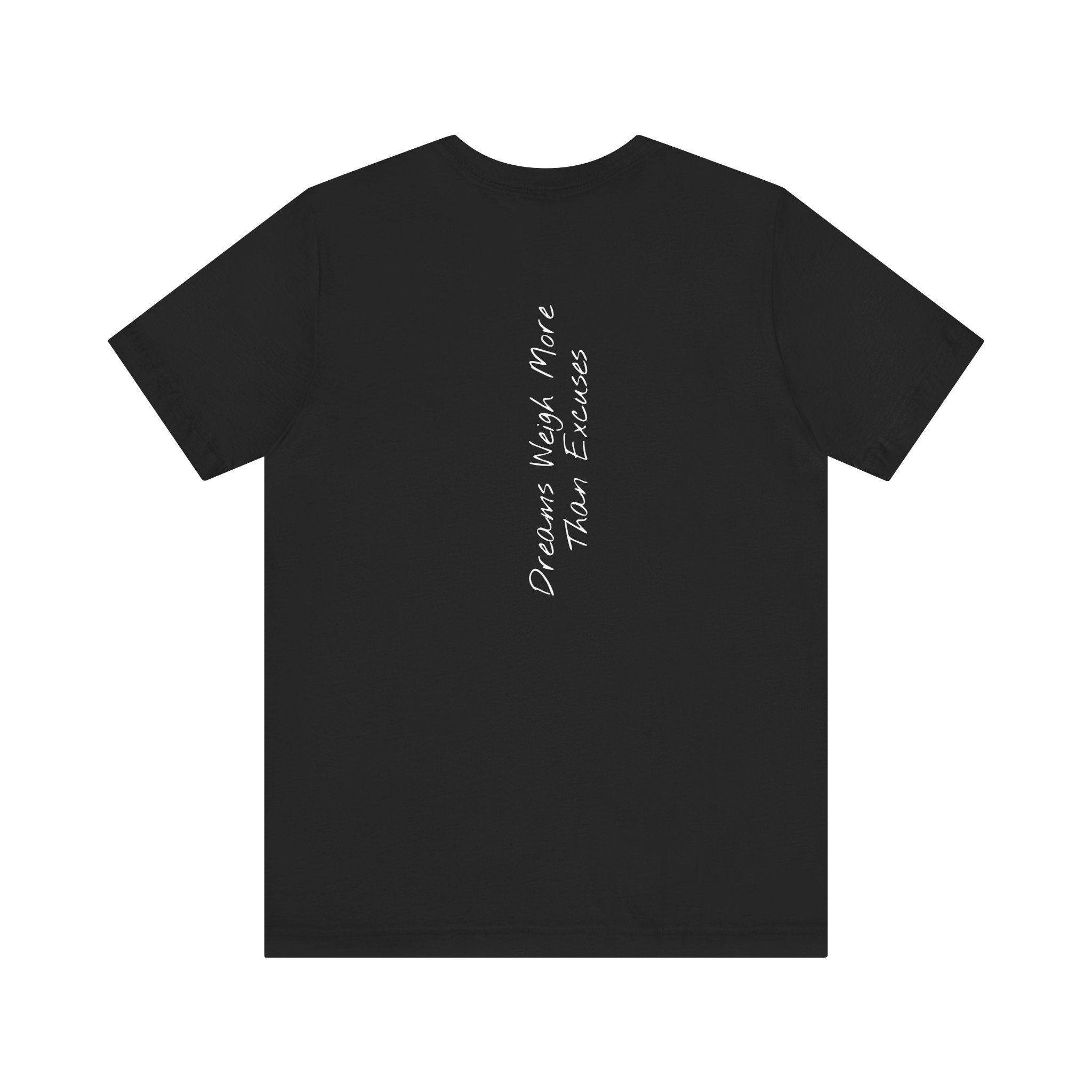 “Dreams Weigh More Than Excuses” – E2 (Back Print T-Shirt)