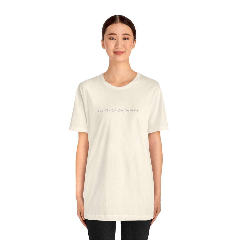 "Seek What Sets Your Soul On Fire" - T-shirt (Front)
