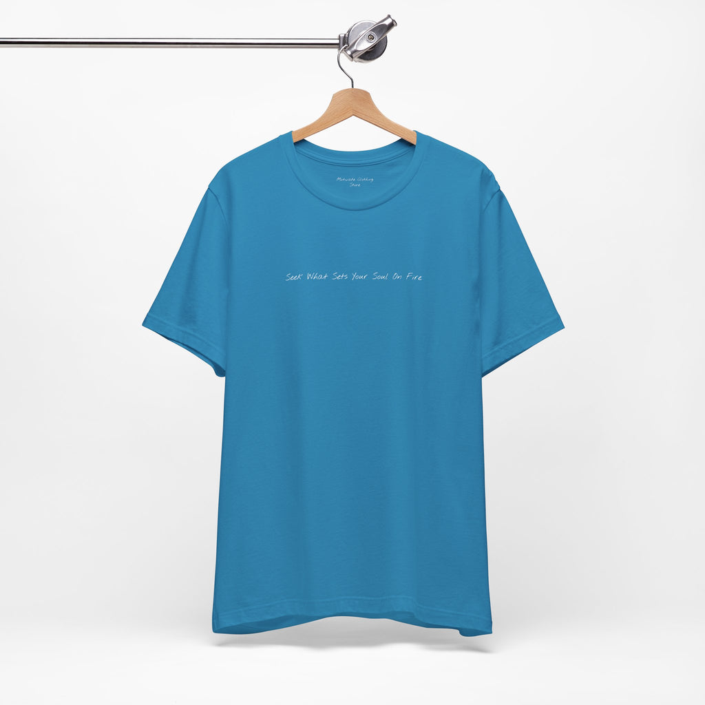 "Seek What Sets Your Soul On Fire" - T-shirt (Front)