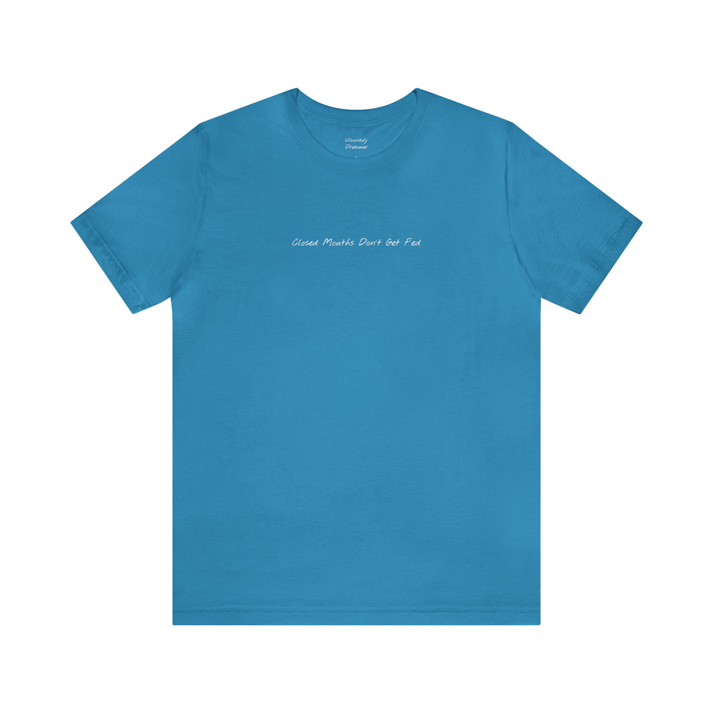 "Closed Mouths Don’t Get Fed" - T-shirt (Front)