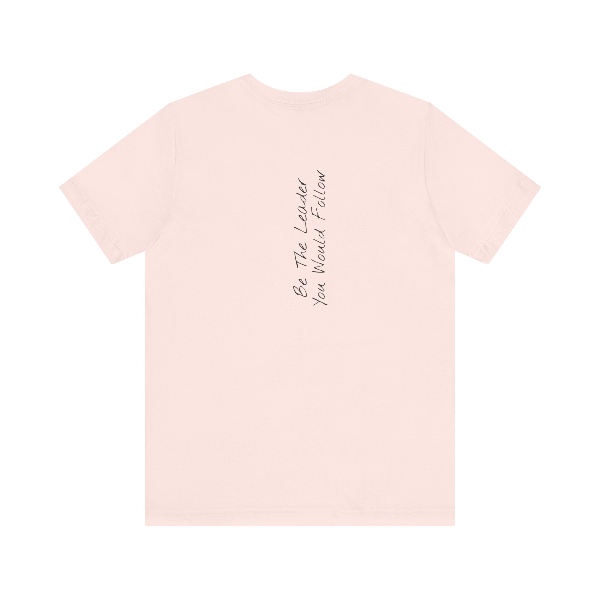 “Be The Leader You Would Follow” – E19 (Back Print T-Shirt)