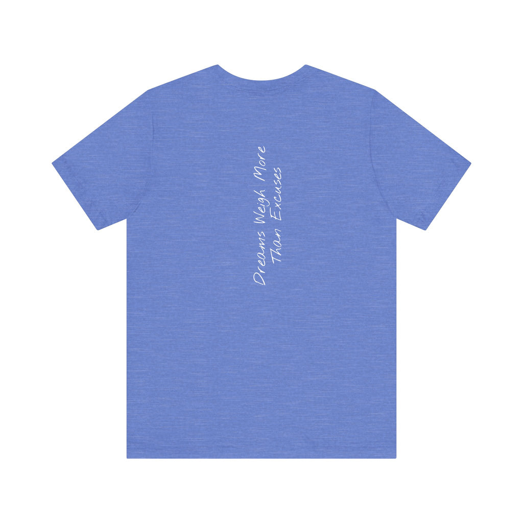 “Dreams Weigh More Than Excuses” – E2 (Back Print T-Shirt)