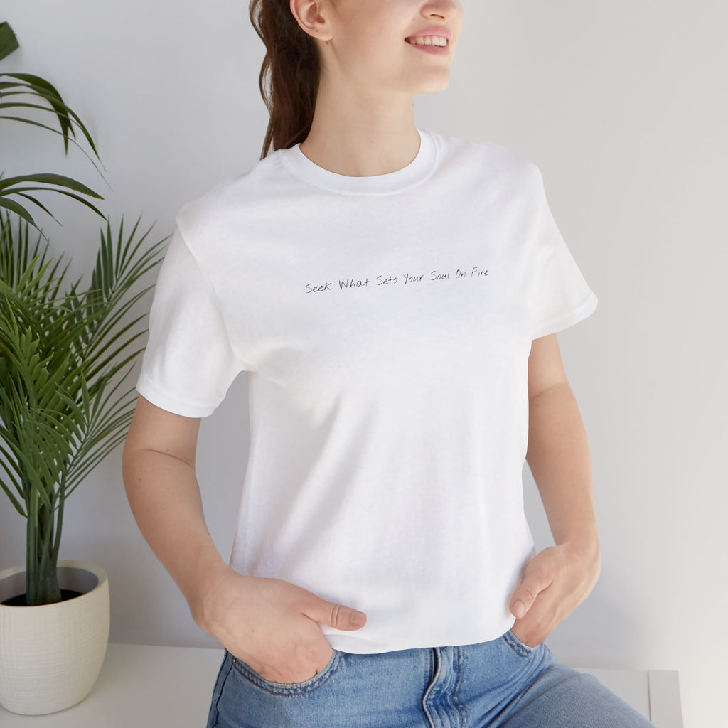 "Seek What Sets Your Soul On Fire" - T-shirt (Front)