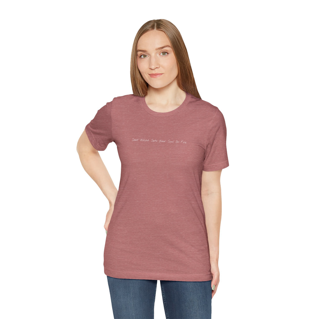 "Seek What Sets Your Soul On Fire" - T-shirt (Front)