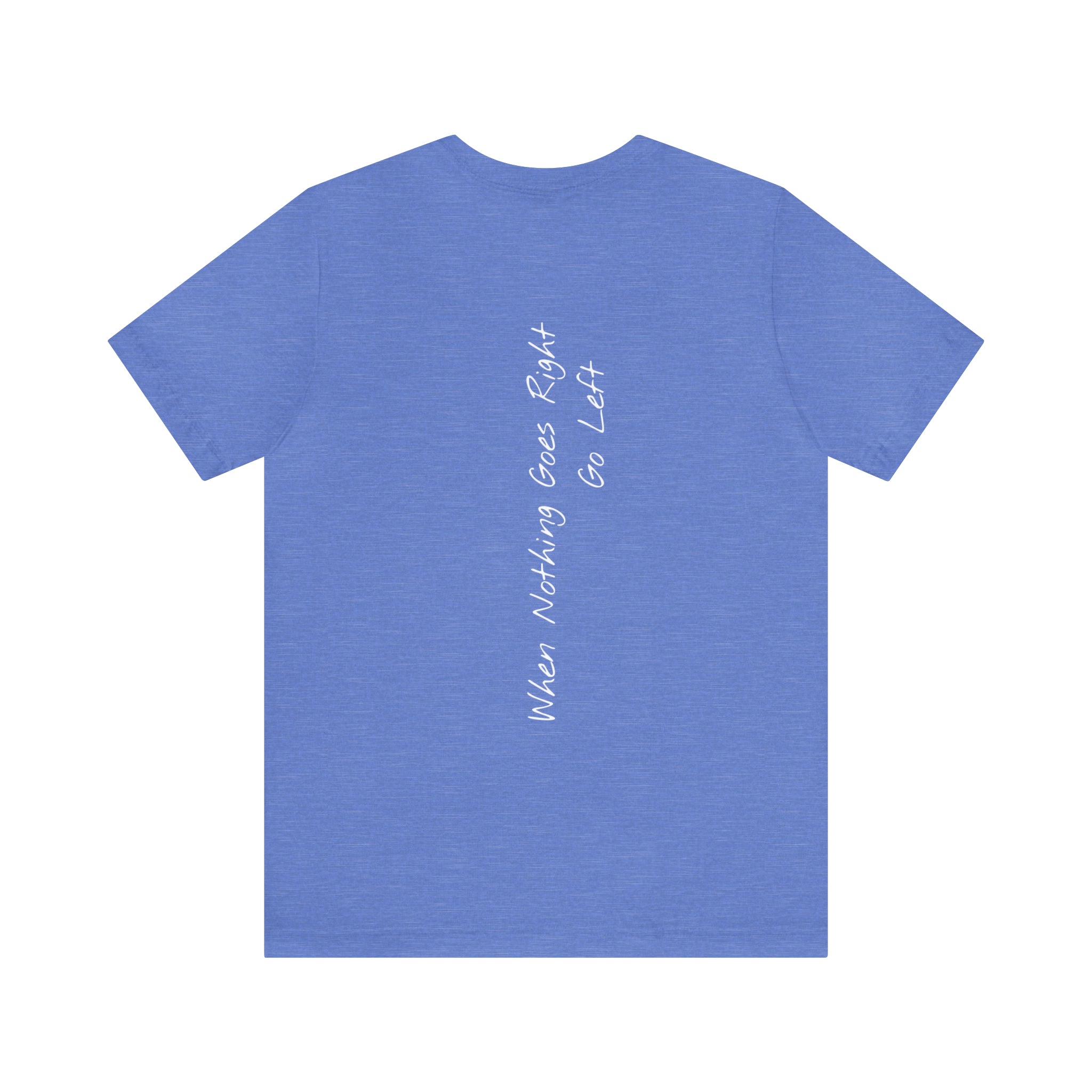 "When Nothing Goes Right, Go Left" - T-shirt (Back)