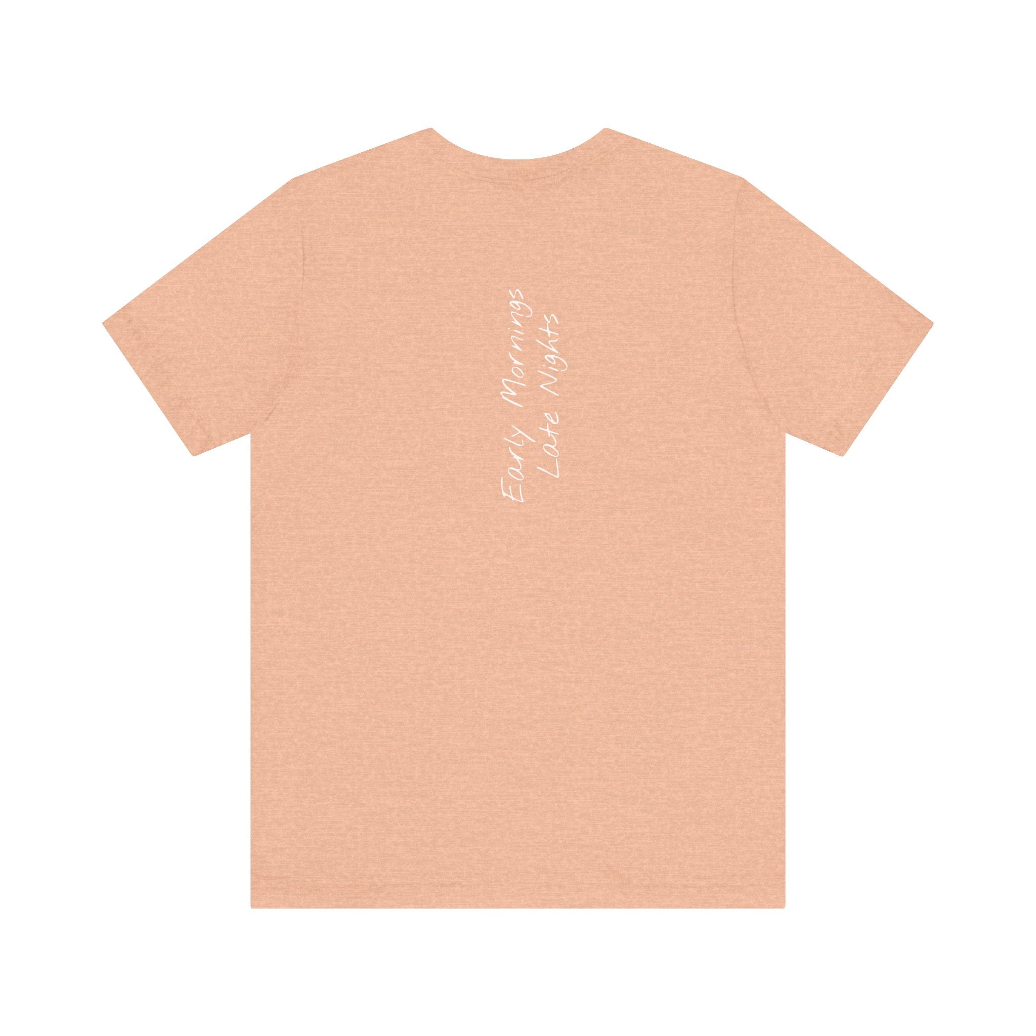 "Early Mornings Late Nights"– E25 (Back Print T-Shirt)